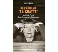 On l'appelait La chatte: Mathilde Carré, la traîtresse de la Résistance