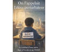 On l'appelait l'élève perturbateur: le combat d'une mère face à l'école et au TDAH