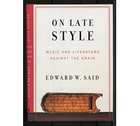 On Late Style: Music And Literature Against the Grain