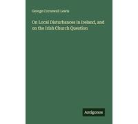 On Local Disturbances in Ireland, and on the Irish Church Question