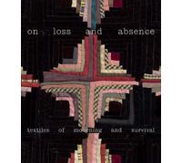 On Loss and Absence: Textiles of Mourning and Survival