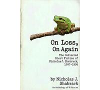 On Love, On Loss, On Walking Again: The Collected Short Fiction of Nicholas J. Shabrack - 1997-1998