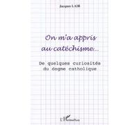 On M'a Appris Au Catéchisme - De Quelques Curiosités Du Dogme Catholique