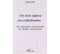 On m'a appris au catéchisme De quelques curiosités du dogme catholique - Jacques Lair - L'harmattan - broché - Etude