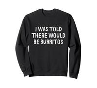 on m'a Dit qu'il y aurait des Burritos drôles Sweatshirt
