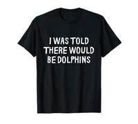 on m'a Dit qu'il y aurait des Dauphins drôles T-Shirt