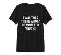 on m'a Dit qu'il y aurait des Monster Trucks drôles T-Shirt Haut de Gamme