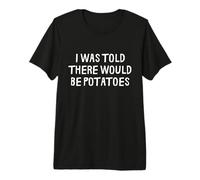 on m'a Dit qu'il y aurait des patates drôles T-Shirt Haut de Gamme