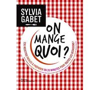 On Mange Quoi ? - 230 Recettes Faciles À Préparer En 20 Minutes Pour Toutes Les Occasions !
