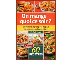 On mange quoi ce soir ?: 60 repas simples pour ne plus jamais se poser la question