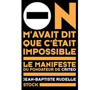 On m'avait dit que c'était impossible: Le manifeste du fondateur de Criteo