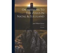 On Missions To The Zulus In Natal & Zululand