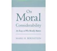 On Moral Considerability An Essay on Who Morally Matters by Mark H. Bernstein Mark H. Bernstein (Auteur)