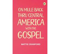 On Mule Back Thru Central America with the Gospel