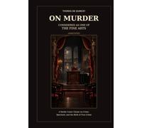 On Murder Considered as One of the Fine Arts (Annotated): A Darkly Comic Classic on Crime, Spectacle, and the Birth of True Crime