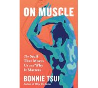 On Muscle: The Stuff That Moves Us and Why It Matters