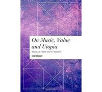 On Music, Value and Utopia: Nostalgia for an Age yet to Come? (Values and Identities: Crossing Philosophical Borders) - [Version Originale] Inconnu (Auteur)