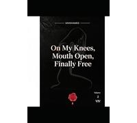 On My Knees, Mouth Open, Finally Free