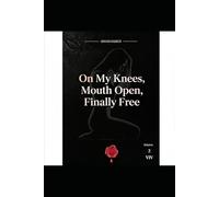 On My Knees, Mouth Open, Finally Free