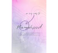 On My Way to Mamahood: A Journal for Mums From Bump to Baby: Track Every Kick, Cultivate Faith, & Embrace Motherhood