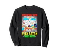 ON MY WORST DAYS EVEN SATAN TAKES NOTES Sweatshirt