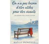 On n’a pas besoin d’être utiles pour être vivants: Un roman feel good d’hiver sur l’amitié, les secondes chances et la douceur des petits gestes.