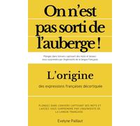 On n’est pas sortis de l’auberge !: L’origine des expressions françaises décortiquée