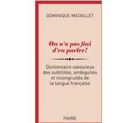 On n'a pas fini d'en parler ! - Dictionnaire savoureux des subtilités, ambiguïtés et incongruités de Dominique Mataillet (Auteur)
