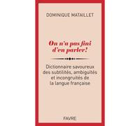 On n'a pas fini d'en parler ! - Dictionnaire savoureux des subtilités, ambiguïtés et incongruités de la langue française - Dominique Mataillet - Favre Pierre-Marcel Eds - broché - Méthode de langue