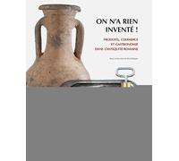 On n'a rien inventé ! : Produits, commerce et gastronomie dans l´Antiquité romaine