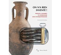 On N'a Rien Inventé ! - Produits, Commerce Et Gastronomie Dans L'antiquité Romaine