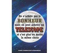 On n'achète pas le bonheur mais on peut acheter un télescope | Carnet d'observation astronomique: Carnet d'observation du ciel | Cadeau pour astronomes amateurs adultes et enfants
