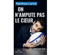 On n'ampute pas le coeur - ARION - Matthieu Lartot - Robert Laffont - Poche - Témoignage