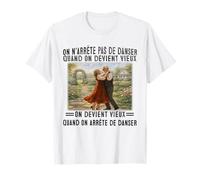 on n'arrete Pas de Danser Quand on Devient Vieux T-Shirt
