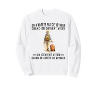 on n'arrête Pas de Voyager Quand on Devient Vieux on Devient Sweatshirt