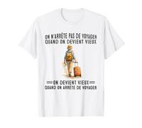 on n'arrête Pas de Voyager Quand on Devient Vieux on Devient T-Shirt