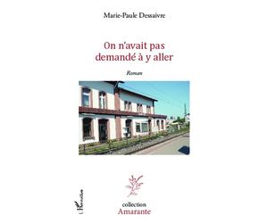 On n'avait pas demandé à y aller - Marie-Paule Dessaivre - L'harmattan - broché - Roman