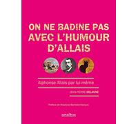 On ne badine pas avec l'humour d'Allais: Alphonse Allais par lui-même