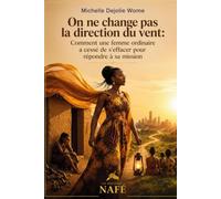 ON NE CHANGE PAS LA DIRECTION DU VENT: Comment une femme ordinaire a arrêté de s'effacer pour répondre à sa mission