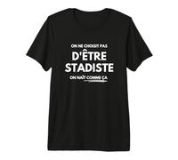 on ne choisit Pas d’être Stadiste on naît comme ça T-Shirt Haut de Gamme