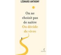 On ne choisit pas de naître. On décide de vivre. Léonard Anthony (Auteur)