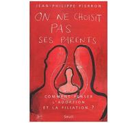On Ne Choisit Pas Ses Parents - Comment Penser L'adoption Et La Filiation ?