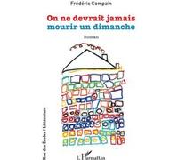 On ne devrait jamais mourir un dimanche - Frédéric Compain - L'harmattan - broché - Roman