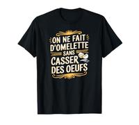 On ne fait pas d'omelette sans casser des œufs T-Shirt