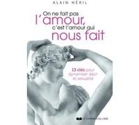 On ne fait pas l'amour, c'est l'amour qui nous fait - 13 clés pour dynamiser désir et sexualité Alain Héril (Auteur)