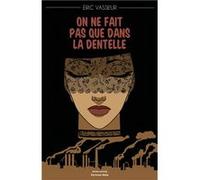 On ne fait pas que dans la dentelle Éric Vasseur (Auteur)