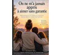 On ne m’a jamais appris à aimer sans garantie: Témoignage d’une famille d’accueil entre amour, combats et espoir