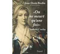 On ne meurt qu'une fois Charlotte Corday - Jean-Denis Bredin - Fayard - broché - Essai