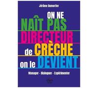 On Ne Naît Pas Directeur De Crèche, On Le Devient - Manager, Dialoguer, Expérimenter