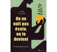 On ne naît pas écolo, on le devient - Se réinventer de A à Z